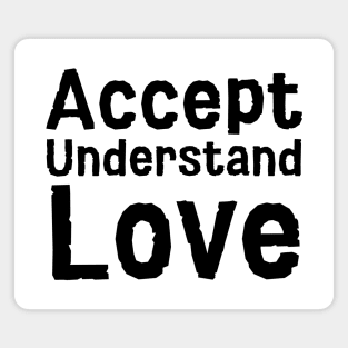 Accept Understand Love Magnet